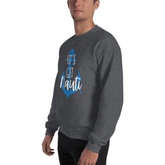 Let’s Get Nauti Unisex Sweatshirt Lake Sailing Gift S,M,L,XL,2X,3X,4X