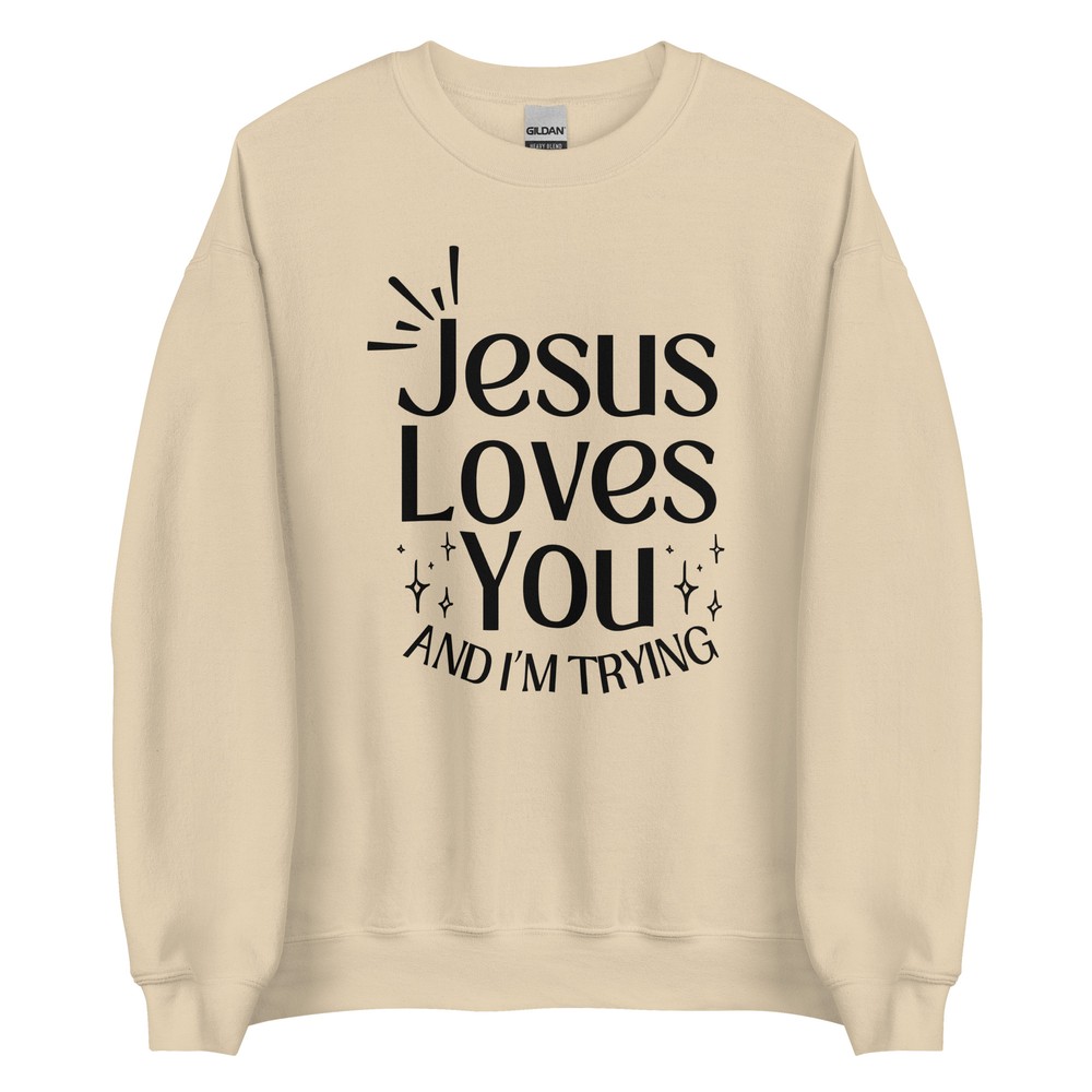 Jesus Loves You And I’m Trying Christian Funny Unisex Sweatshirt S,M,L,XL,2X,3X