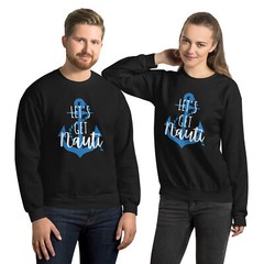 Let’s Get Nauti Unisex Sweatshirt Lake Sailing Gift S,M,L,XL,2X,3X,4X