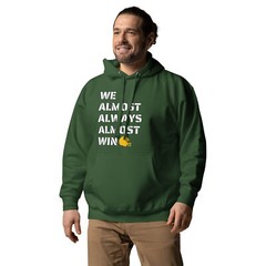 Almost Always Almost Win Green Bay Funny Football Unisex Hoodie S,M,L,XL,2X,3X