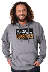 Funny Sorry We’re Conscious Joke Woke Humor Hoodie Hooded Sweatshirt Men Women