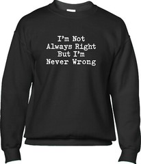 Never Wrong Funny Saying Slogan Joke Humor Comedy Fan Confident Mens Sweatshirt