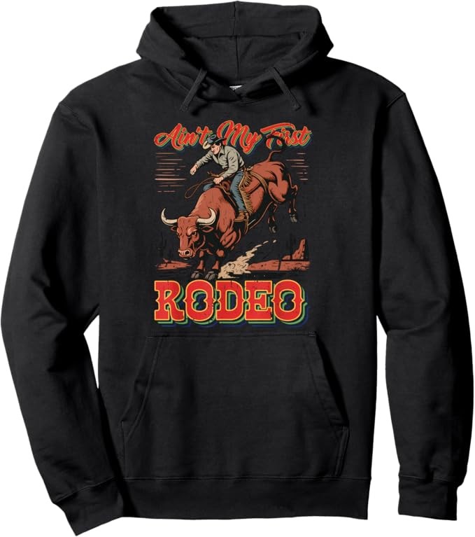 Ain’t My First Rodeo Bull Riding Cowboy Dad Rider Boy Men Pullover Hoodie