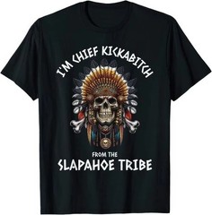 Im Chief Kickabitch From The Slapahoe Tribe Funny Adult Humor Offensive T Shirt