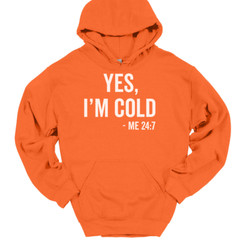 Yes I’m Cold Me 24 7 Hooded Sweatshirt Funny Winter Fall Chilly Humor Hoodie