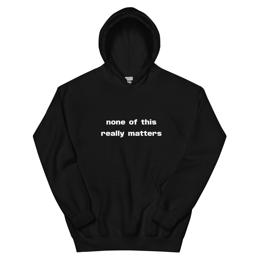 None of This Really Matters Unisex Hoodie