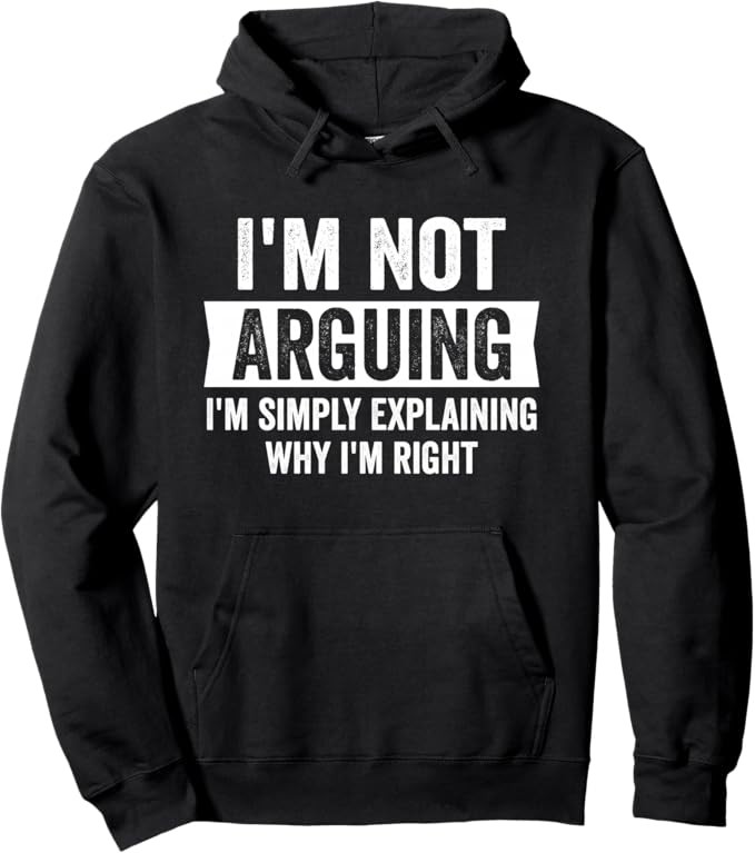 I’m Not Arguing I’m Just Explaining Why I Am Right Hoodie Pullover Hoodie