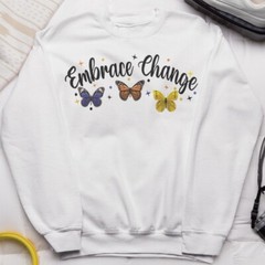 Embrace Change Butterfly Sweatshirt Positive Motivational Gift Inspirational