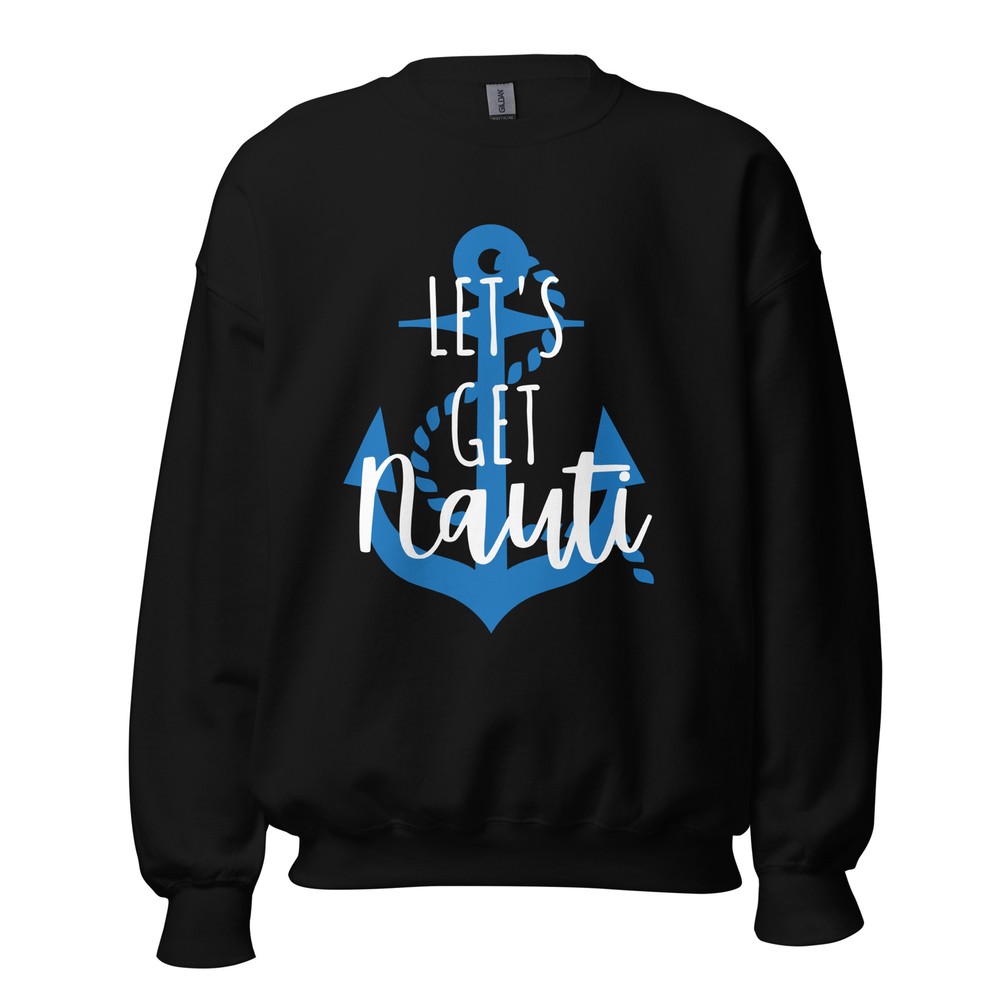 Let’s Get Nauti Unisex Sweatshirt Lake Sailing Gift S,M,L,XL,2X,3X,4X