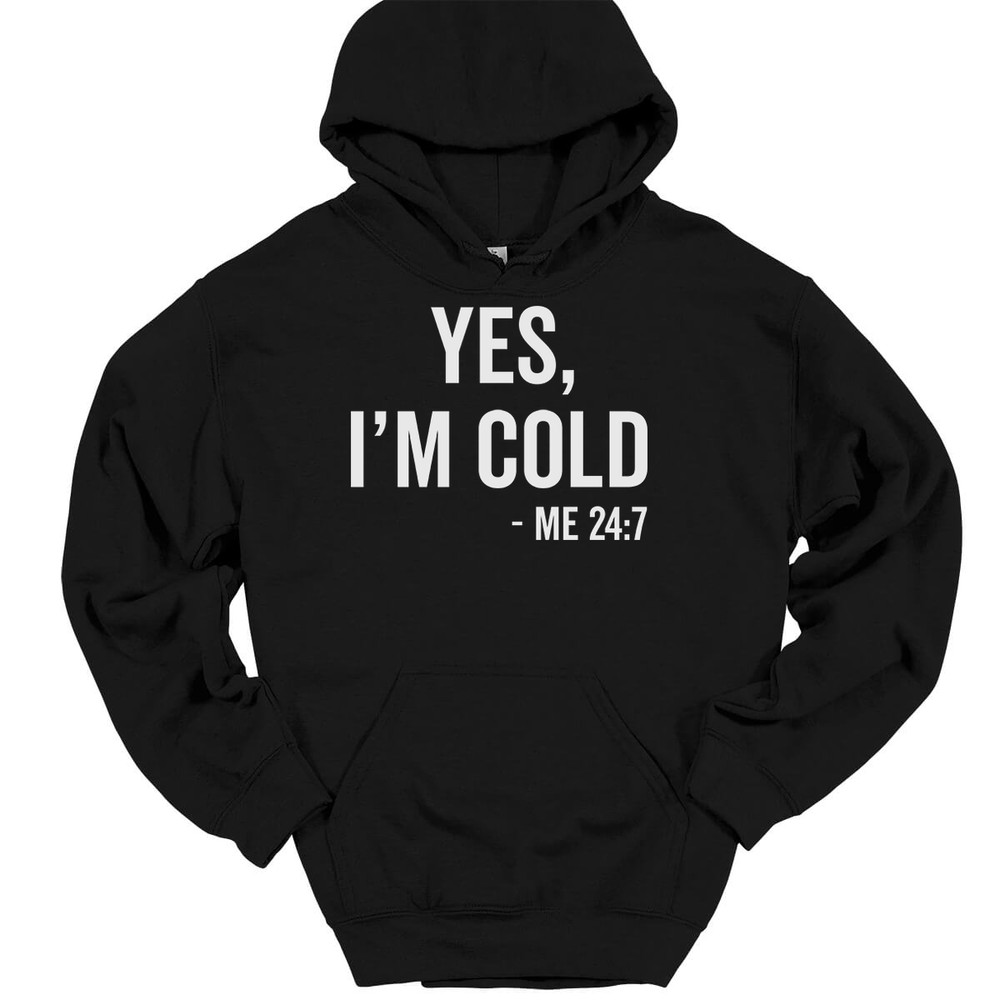 Yes I’m Cold Me 24 7 Hooded Sweatshirt Funny Winter Fall Chilly Humor Hoodie