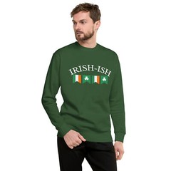 Irish-ish St. Patrick’s Day Funny Unisex Premium Sweatshirt S,M,L,XL,2X,3X,4X