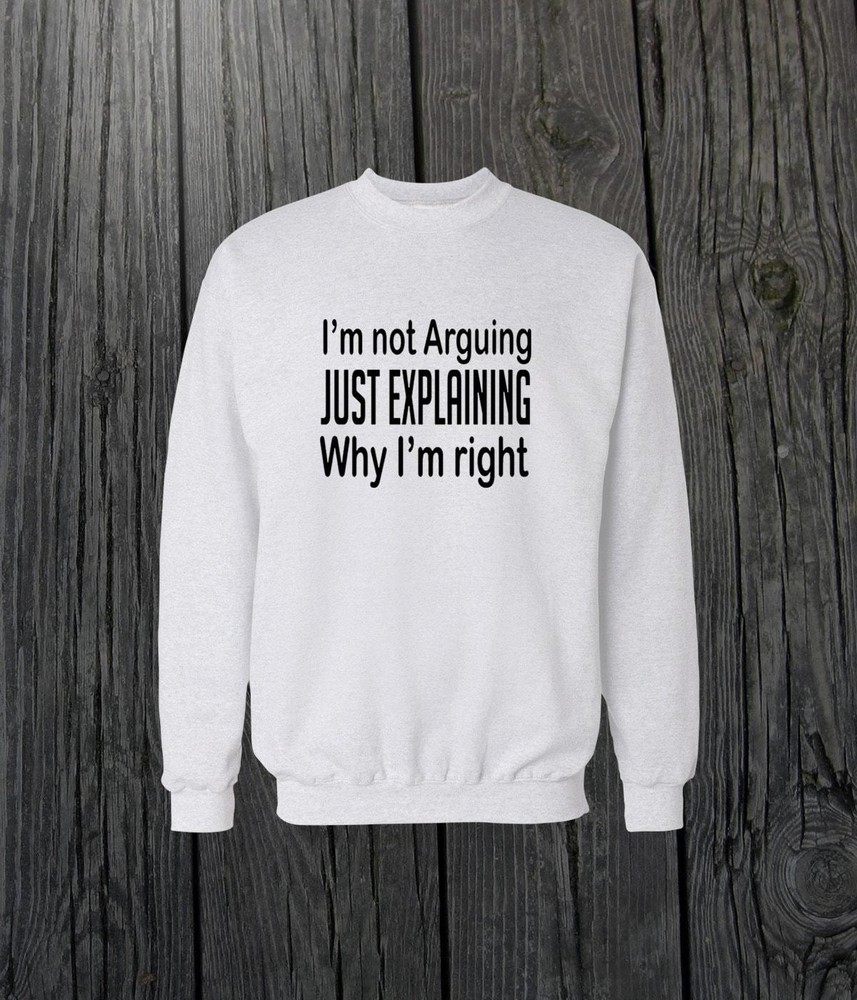 Im Not Arguing Sweatshirt Graphic Tee: Casual Funny Quote Design, Cotton Blend