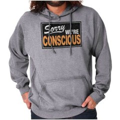 Funny Sorry We’re Conscious Joke Woke Humor Hoodie Hooded Sweatshirt Men Women