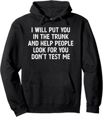 I’ll Put You in The Trunk Don’t Test Me Funny Quote Unisex Hooded Sweatshirt