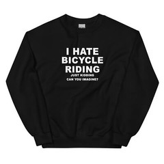 I Hate Bicycle Riding Just Kidding Funny Crewneck Sweatshirt Joke Shirt
