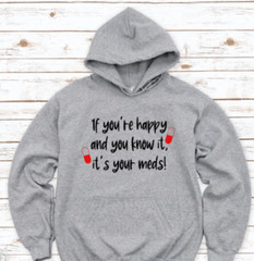 If You’re Happy and You Know It, It’s Your Meds, Gray Unisex Hoodie