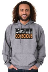 Funny Sorry We’re Conscious Joke Woke Humor Hoodie Hooded Sweatshirt Men Women