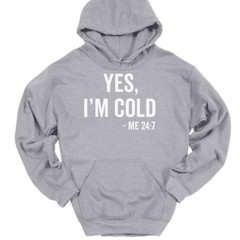 Yes I’m Cold Me 24 7 Hooded Sweatshirt Funny Winter Fall Chilly Humor Hoodie