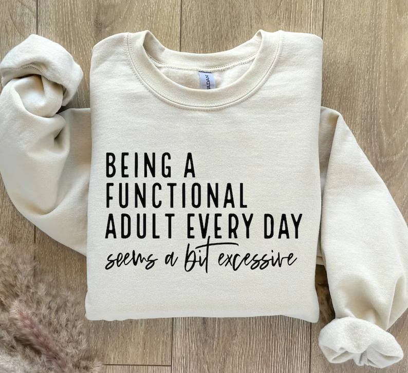 Being Functional Adult Everyday Seems Funny Sarcastic Sweat