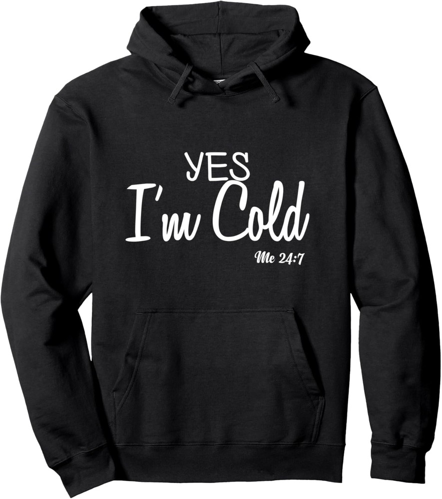 Yes I’m Cold Me 24 7 Funny Quote Pullover Hoodie
