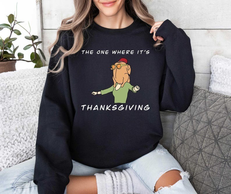 The One Where It’s Thanksgiving , The One Where It’s Thanksgiving Sweatshirt