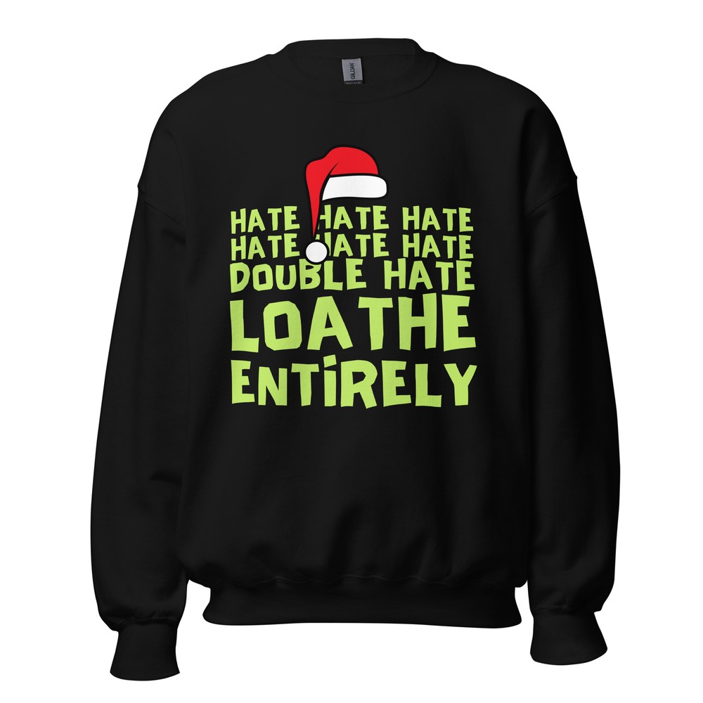 Grinch Hate Loathe Entirely Christmas Funny Unisex Sweatshirt S,M,L,XL,2X,3X,4X