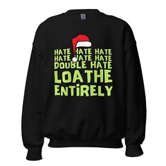 Grinch Hate Loathe Entirely Christmas Funny Unisex Sweatshirt S,M,L,XL,2X,3X,4X