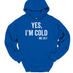 Yes I’m Cold Me 24 7 Hooded Sweatshirt Funny Winter Fall Chilly Humor Hoodie