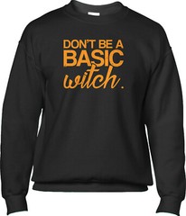 Dont Be A Basic Witch Halloween Funny Humor Joke Parody Saying Mens Sweatshirt