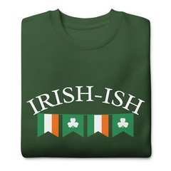Irish-ish St. Patrick’s Day Funny Unisex Premium Sweatshirt S,M,L,XL,2X,3X,4X