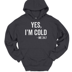 Yes I’m Cold Me 24 7 Hooded Sweatshirt Funny Winter Fall Chilly Humor Hoodie