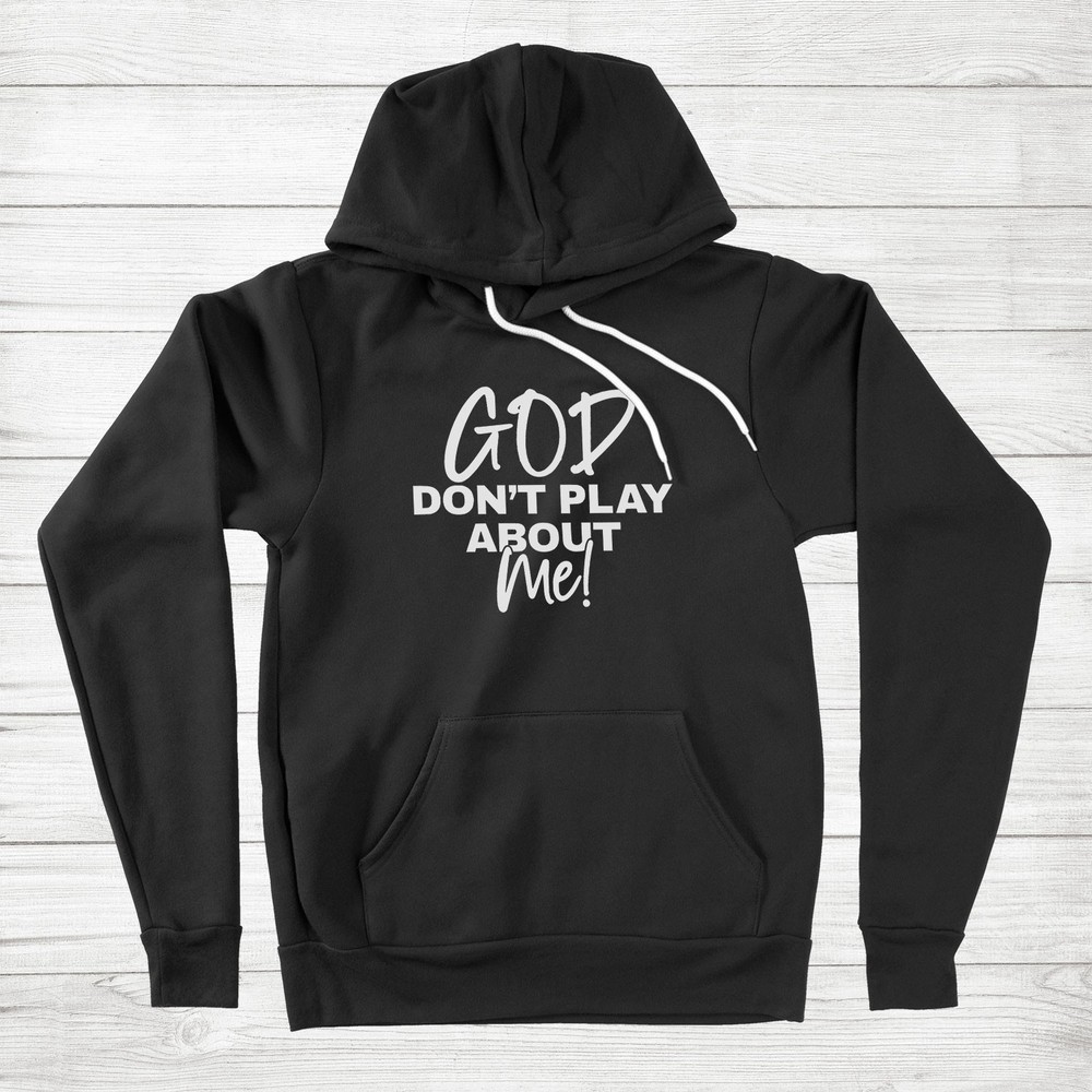 God Dont Play About Me Hoodie Sweater Gift Birthday Christmas Christian Faith