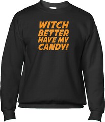 Witch Better Have My Candy Halloween Joke Funny Humor Pun Parody Mens Sweatshirt