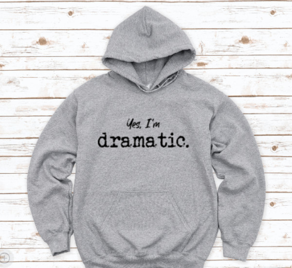 Yes, I’m Dramatic, Gray Unisex Hoodie Sweatshirt