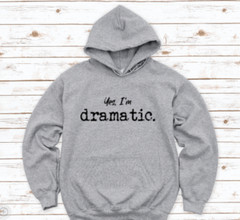 Yes, I’m Dramatic, Gray Unisex Hoodie Sweatshirt