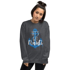 Let’s Get Nauti Unisex Sweatshirt Lake Sailing Gift S,M,L,XL,2X,3X,4X