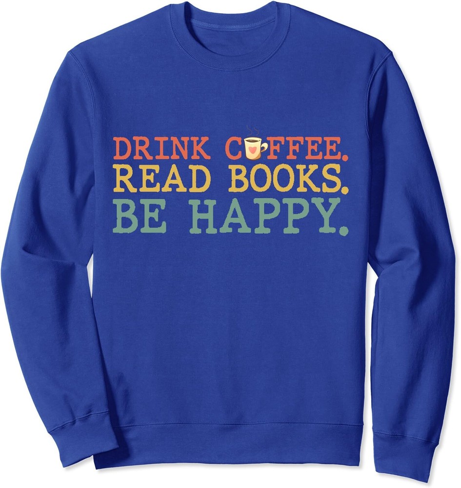Drink Coffee Read Books Be Happy Shirt Coffee Lover Unisex Crewneck Sweatshirt